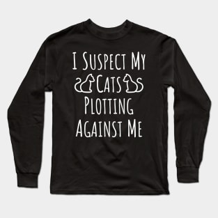 I Suspect My Cats Plotting Against Me - 3 Long Sleeve T-Shirt